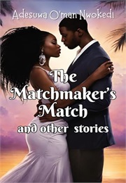 The Matchmaker's Match & Other Stories - A Collection of Valentine's Day Love Stories (Adesuwa O'Man Nwokedi)