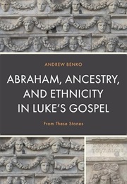 Abraham, Ancestry, and Ethnicity in Luke's Gospel (Andrew Benko)