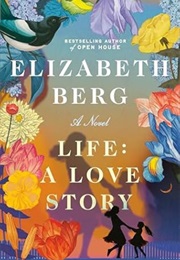 Life: A Love Story (Elizabeth Berg)