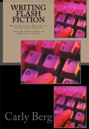 Writing Flash Fiction: How to Write Very Short Stories and Get Them Published (Carly Berg)