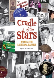 Cradle of the Stars: KWKH & the Louisiana Hayride (Joey Kent)