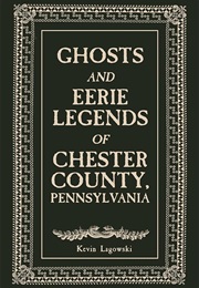 Ghosts and Eerie Legends of Chester County (Kevin Lagowski)