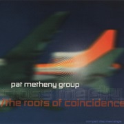 Pat Metheny Group - The Roots of Coincidence