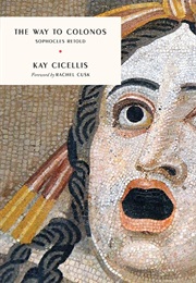 The Way to Colonos: Sophocles Retold (Kay Cicellis)