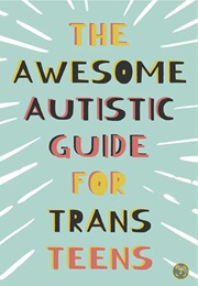The Awesome Autistic Guide for Trans Teens (Yenn Purkis and Sam Rose)