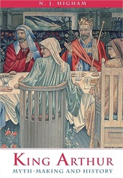 King Arthur: Myth-Making and History (Higham)