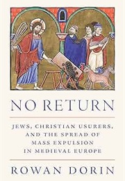 No Return: Jews, Christian Usurers, and the Spread of Mass Expulsion in Medieval Europe (Rowan Dorin)