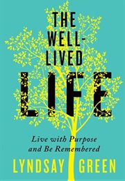 The Well-Lived Life: Live With Purpose and Be Remembered (Lyndsay Green)