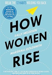 How Women Rise: Break the 12 Habits Holding You Back (Sally Helgesen & Marshall Goldsmith)