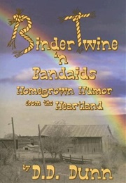 Binder Twine 'N Bandaids: Homegrown Humor From the Heartland (D.D. Dunn)
