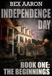 Independence Day Book 1: The Beginnings (Bex Aaron)