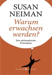 Warum Erwachsen Werden? (Susan Neiman)