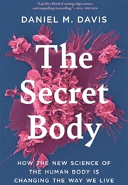 The Secret Body: How the New Science of the Human Body Is Changing the Way We Live (Daniel M. Davis)