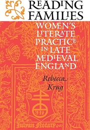 Reading Families: Women's Literate Practice in Late Medieval England (Rebecca Krug)