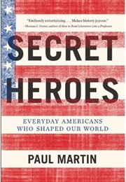 Secret Heroes: Everyday Americans Who Shaped Our World (Paul Martin)