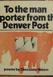 To the Man Reporter From the Denver Post (Chocolate Waters)