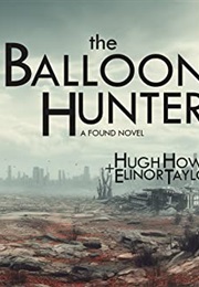 The Balloon Hunter: A Found Novel (Hugh Howey, Elinor Taylor)