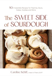 The Sweet Side of Sourdough (Caroline Schiff)
