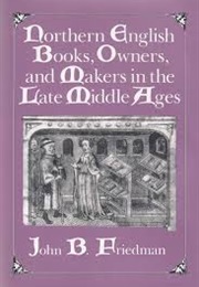Northern English Books, Owners, and Makers in the Late Middle Ages (John B. Friedman)