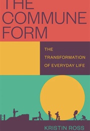 The Commune Form: The Politics of Everyday Life (Kristin Ross)