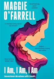I Am, I Am, I Am: Seventeen Brushes With Death (Maggie O'farrell)