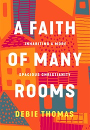 A Faith of Many Rooms: Inhabiting a More Spacious Christianity (Debie Thomas)