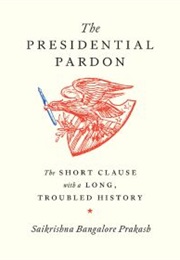 The Presidential Pardon: The Short Clause With a Long, Troubled History (Saikrishna Bangalore Prakash)