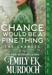 Chance Would Be a Fine Thing (Emily EK Murdoch)