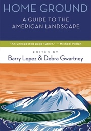 Home Ground: A Guide to the American Landscape (Barry Lopez)