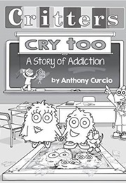 Critters Cry Too: A Story of Addiction (Anthony Curcio)