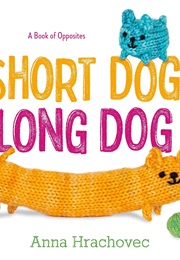 Short Dog, Long Dog: A Book of Opposites (Anna Hrachovec)