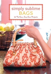 Simply Sublime Bags: 30 No-Sew, Low-Sew Projects (Jodi Kahn)