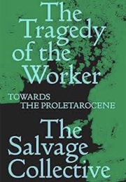 The Tragedy of the Worker: Towards the Proletarocene (The Salvage Collective)