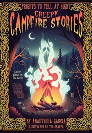 Creepy Campfire Stories: Frights to Tell at Night (Anastasia Garcia)