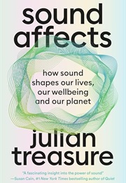 Sound Affects: How Sound Shapes Our Lives, Our Wellbeing and Our Planet (Julian Treasure)