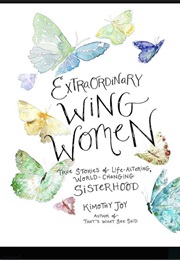 Extraordinary Wing Women: True Stories of Life-Altering, World-Changing Sisterhood (Kimothy Joy)