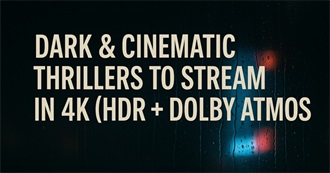Dark &amp; Cinematic Thrillers to Stream in 4K (HDR + Dolby Atmos)