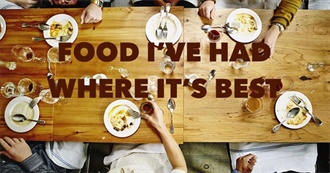 Food I&#39;ve Had Where It&#39;s Best