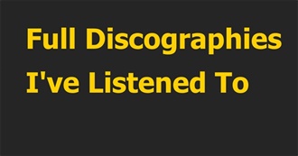Full Discographies I&#39;ve Listened To